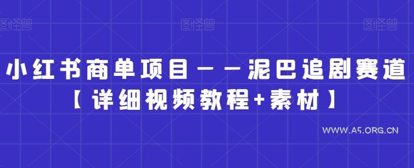 小红书商单项目——泥巴追剧赛道【详细视频教程+素材】【揭秘】