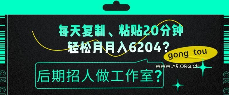 每天复制、粘贴20分钟,轻松月入6204?后期招人做工作室?