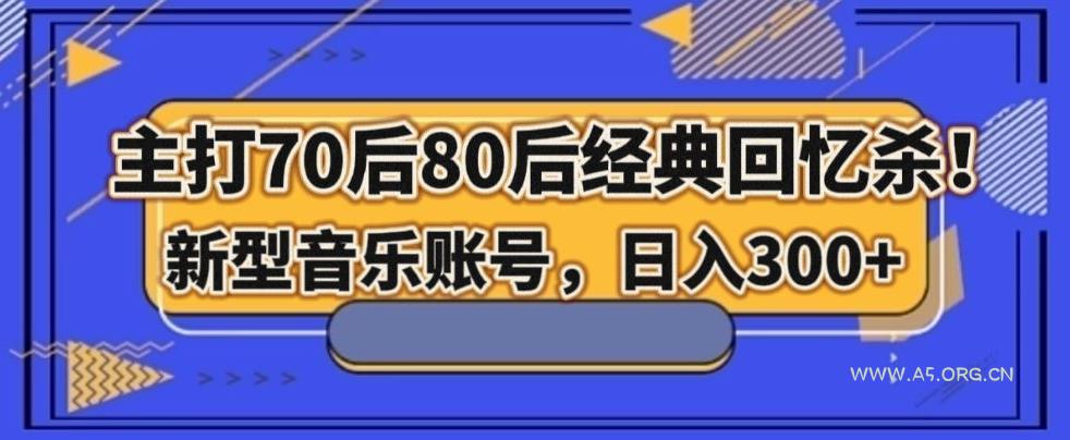 主打70后80后经典回忆杀!新型音乐账号,日入300+