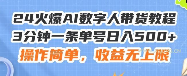 24火爆AI数字人带货教程,3分钟一条单号日入500+,操作简单,收益无上限【揭秘】