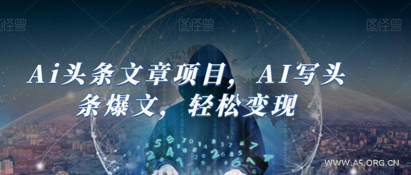 Ai头条文章项目,AI写头条爆文,轻松变现