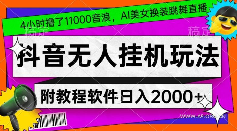 4小时撸了1.1万音浪,AI美女换装跳舞直播,抖音无人挂机玩法,对新手小白友好,附教程和软件【揭秘】