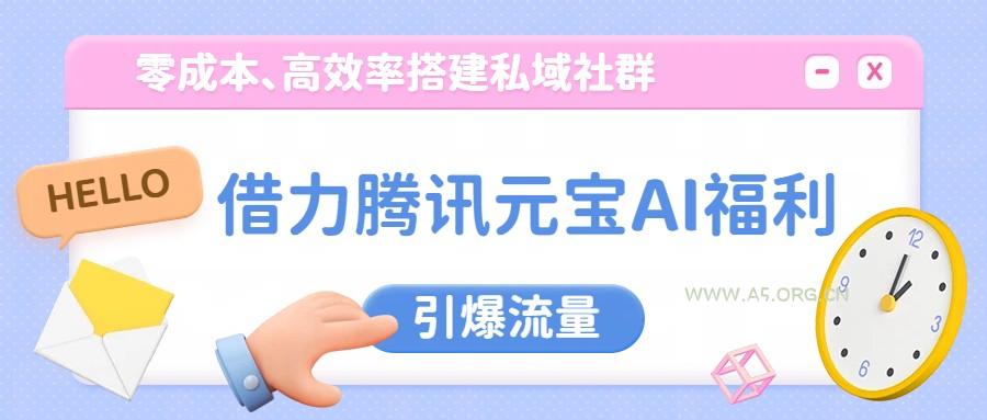 借力腾讯元宝AI福利,零成本、高效率搭建私域社群,引爆流量-小红泡