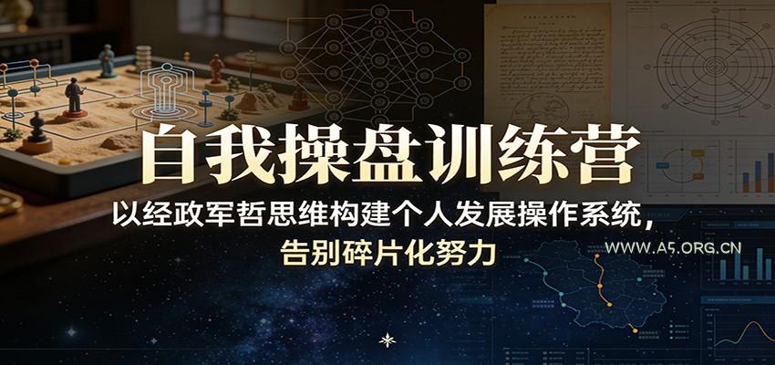 自我操盘训练营:以经政军哲思维构建个人发展操作系统,告别碎片化努力-小红泡