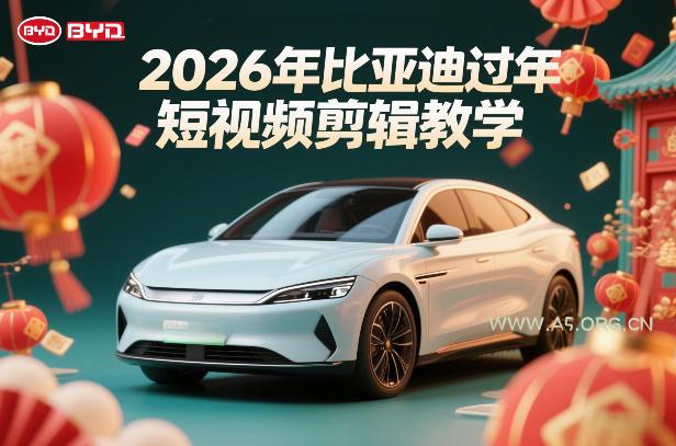 比亚迪过年短视频剪辑教学，车企短视频过年剪辑方案-小红泡