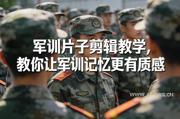 军训片子剪辑教学，教你让军训记忆更有质感-小红泡