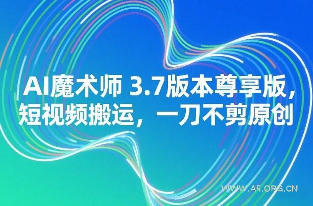 AI魔术师3.7版本尊享版，短视频搬运，一刀不剪原创-小红泡