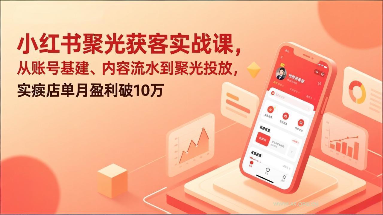 小红书聚光获客实战课，从账号基建、内容流水到聚光投放，实体店单月盈利破10万-小红泡