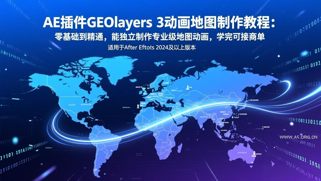 AE插件GEOlayers 3动画地图制作教程:零基础到精通,能独立制作专业级地图动画,学完可接商单-小红泡