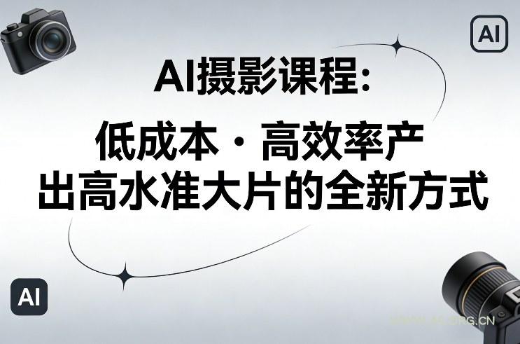AI摄影课程，低成本高效率产出高水准大片的全新方式-小红泡