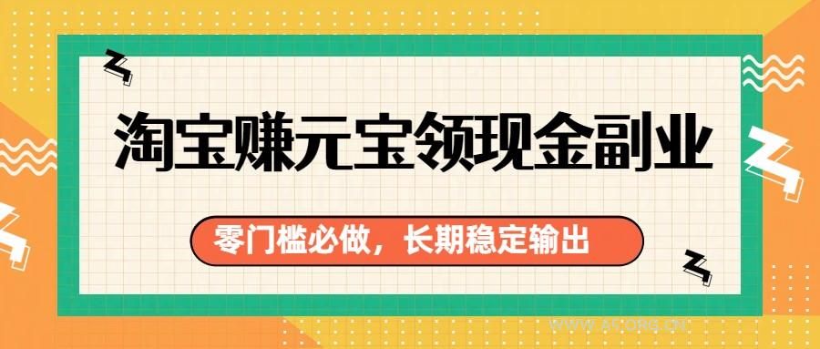 淘宝赚元宝领现金副业,零门槛必做,长期稳定输出-小红泡