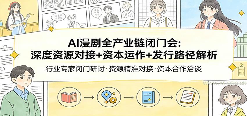 AI漫剧全产业链闭门会：深度资源对接+资本运作+发行路径解析-小红泡