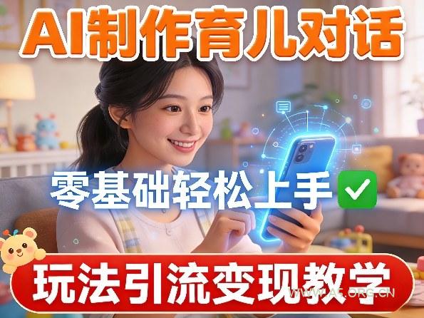 AI制作育儿对话，零基础轻松上手，玩法引流变现教学-小红泡