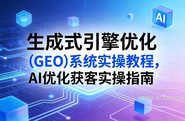 生成式引擎优化(GEO)系统实操教程,AI优化获客实操指南-小红泡