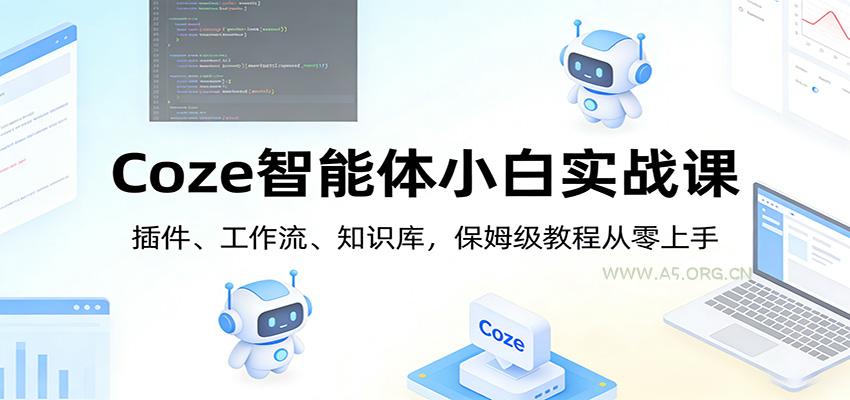 Coze智能体小白实战课:插件、工作流、知识库,保姆级教程从零上手-小红泡