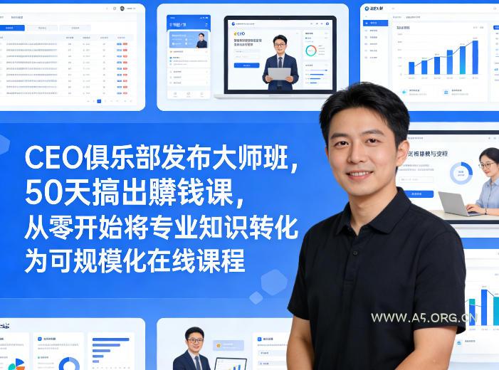 CEO俱乐部发布大师班，50天搞出賺钱课，从零开始将专业知识转化为可规模化在线课程-小红泡
