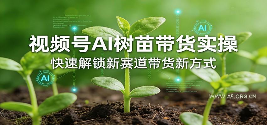 视频号AI树苗带货实操，快速解锁新赛道带货新方式-小红泡