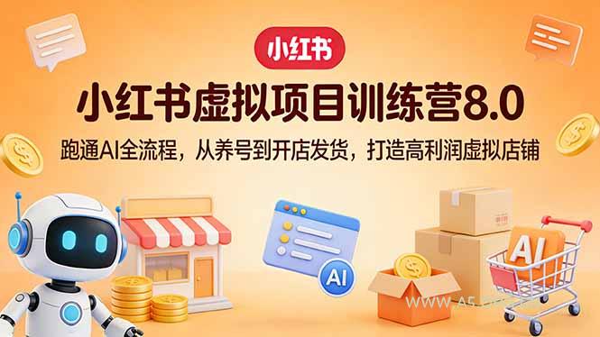 小红书虚拟项目训练营8.0：跑通AI全流程，从养号到开店发货，打造高利润虚拟店铺-小红泡