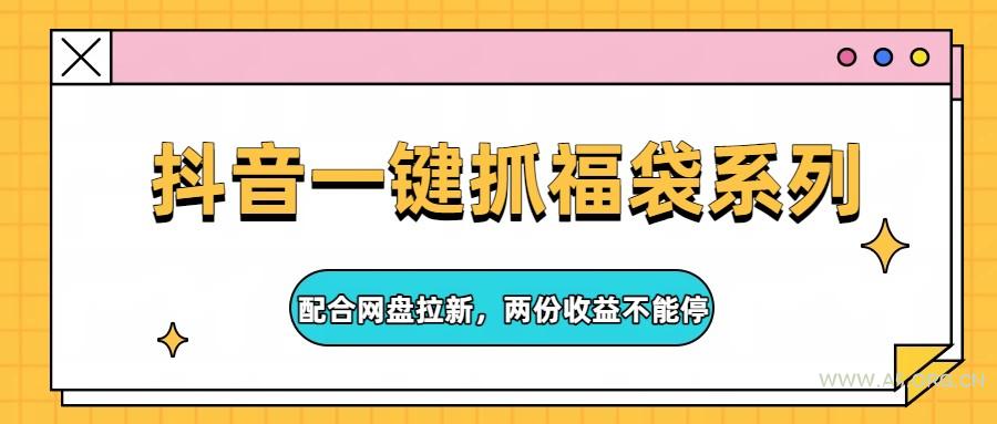 抖音一键抓福袋系列，配合网盘拉新，两份收益不能停-小红泡
