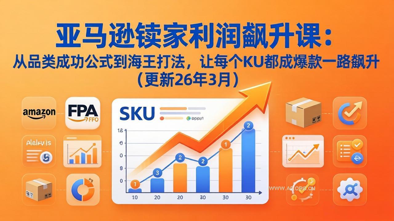 亚马逊卖家利润飙升课：从品类成功公式到海王打法，让每个SKU都成爆款一路飙升(更新26年3月-小红泡