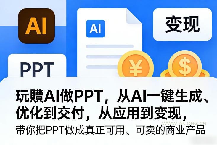 玩賺AI做PPT，从AI一键生成、优化到交付，从应用到变现，带你把PPT做成真正可用、可卖的商业产品(更新0401)-小红泡