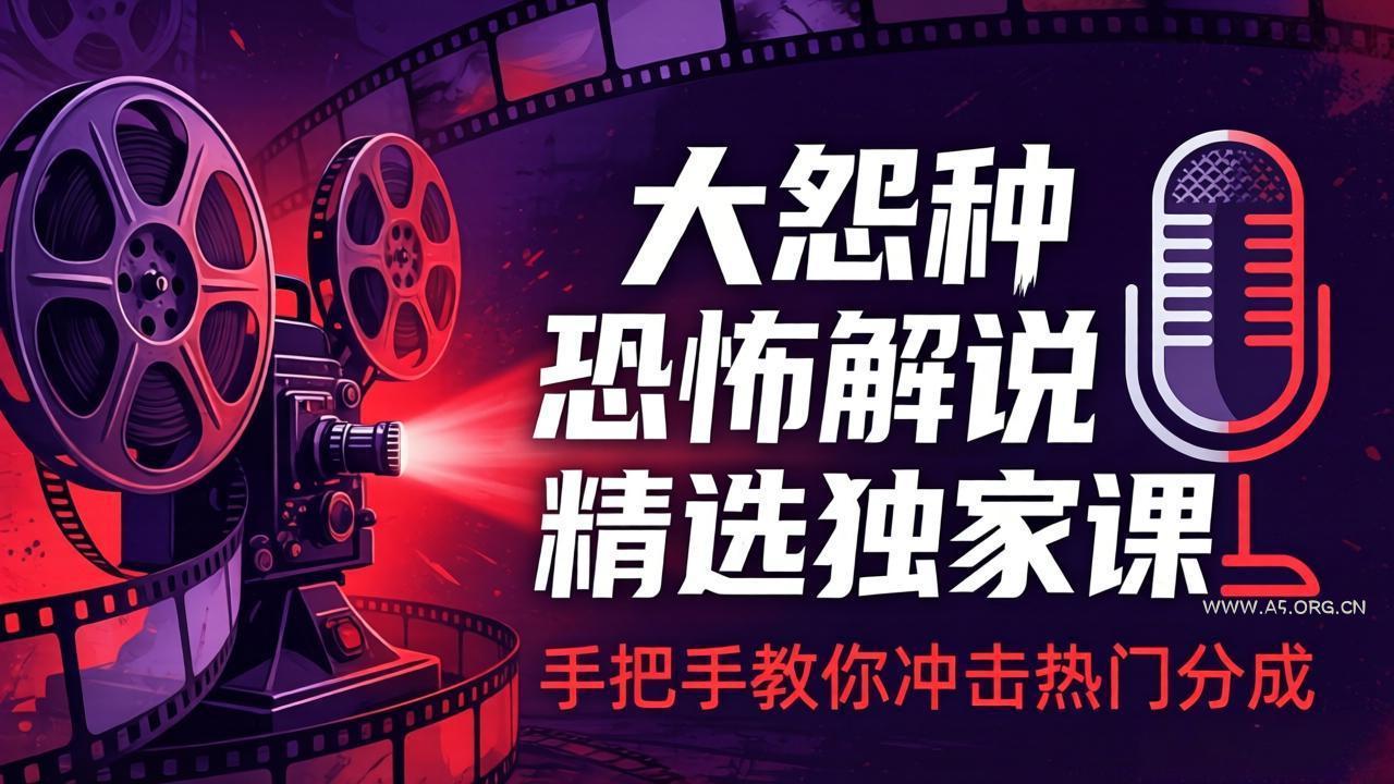 大怨种恐怖解说精选独家课:电影下载+文案配音+片头封面,手把手教你冲击热门分成-小红泡