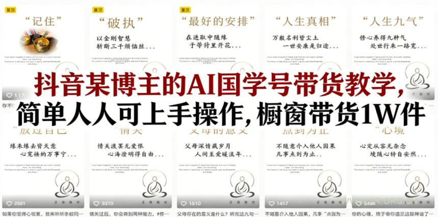 抖音某博主的AI国学号带货教学，简单人人可上手操作，橱窗带货1W件-小红泡