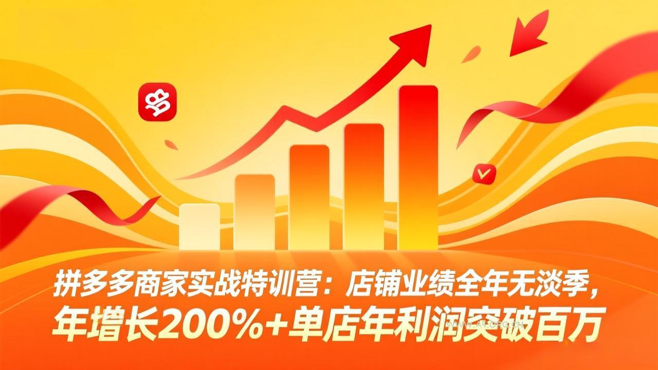 拼多多商家实战特训营：店铺业绩全年无淡季，年增长200%+单店年利润突破百万(26年4月10日更新-小红泡