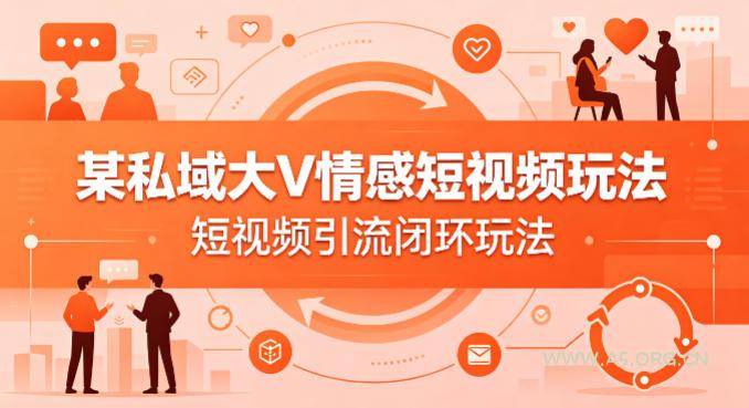某私域大V情感短视频玩法,短视频引流闭环玩法-小红泡