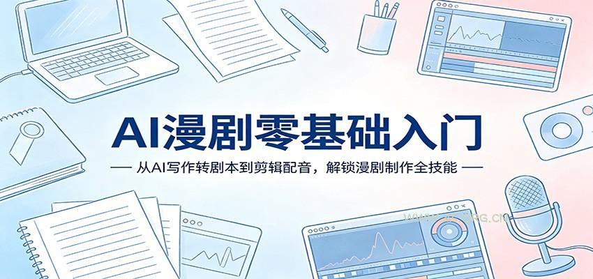 AI漫剧零基础入门：从AI写作转剧本到剪辑配音，解锁漫剧制作全技能-小红泡