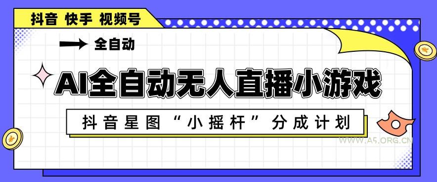AI全自动直播小游戏，抖音星图小摇杆分成计划，支持多账号矩阵化运营【揭秘】-小红泡