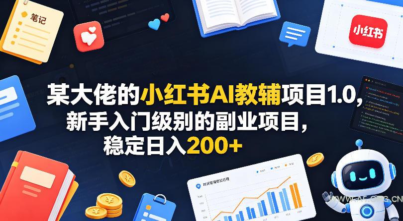 某大佬的小红书AI教辅项目1.0，新手入门级别的副业项目，稳定日入200+-小红泡
