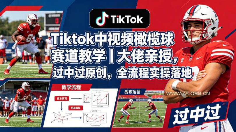 Tiktok中视频橄榄球赛道教学|大佬亲授,过中过原创,全流程实操落地-小红泡