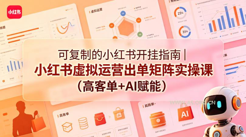 可复制的小红书开挂指南｜小红书虚拟运营出单矩阵实操课(高客单+AI赋能)-小红泡