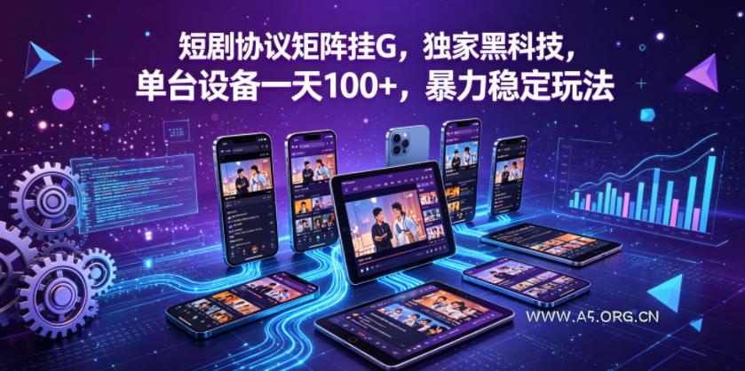 短剧协议矩阵挂G,独家黑科技,单台设备一天100+,暴力稳定玩法【揭秘】-小红泡
