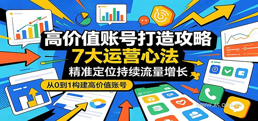 高价值账号打造攻略：7大运营心法，精准定位持续流量增长-小红泡