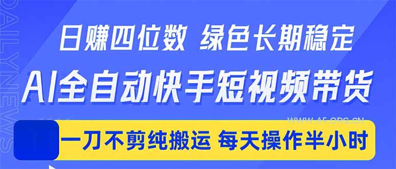日入四位数！Ai全自动快手短视频带货，绿色长期稳定，一刀不剪纯搬运，每天操作半小时-小红泡