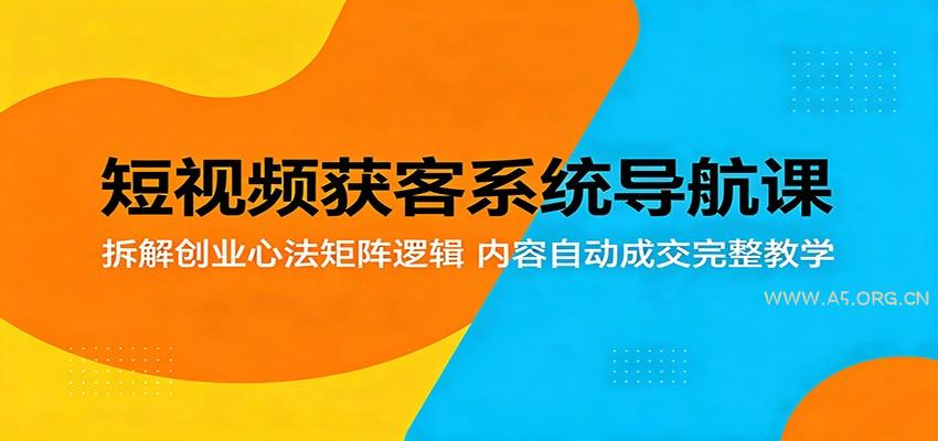 短视频获客系统导航课：拆解创业心法矩阵逻辑，内容自动成交完整教学-小红泡