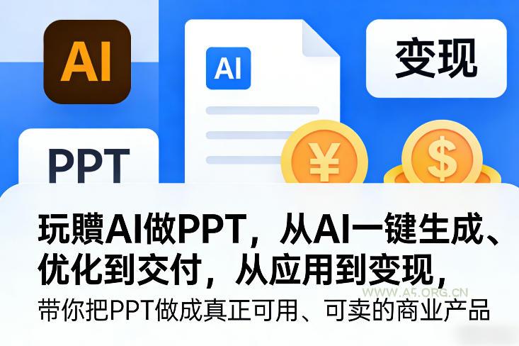 玩賺AI做PPT,从AI一键生成、优化到交付,从应用到变现,带你把PPT做成真正可用、可卖的商业产品(更新0513)-小红泡