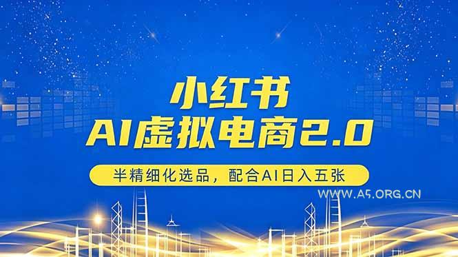 小红书AI虚拟电商2.0,半精细化选品,配合AI日入五张-小红泡
