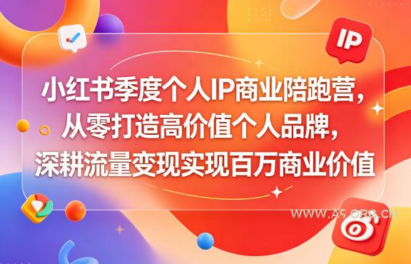小红书季度个人IP商业陪跑营，从零打造高价值个人品牌，深耕流量变现实现百万商业价值-小红泡
