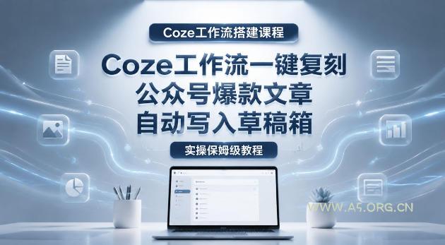 【Coze工作流搭建实操教程】coze工作流一键复刻公众号爆款文章，自动写入草稿箱！全流程保姆级教学