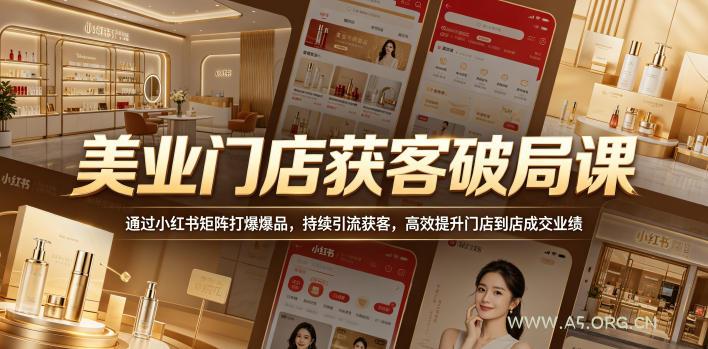 美业门店获客破局课,通过小红书矩阵打爆爆品,持续引流获客,高效提升门店到店成交业绩